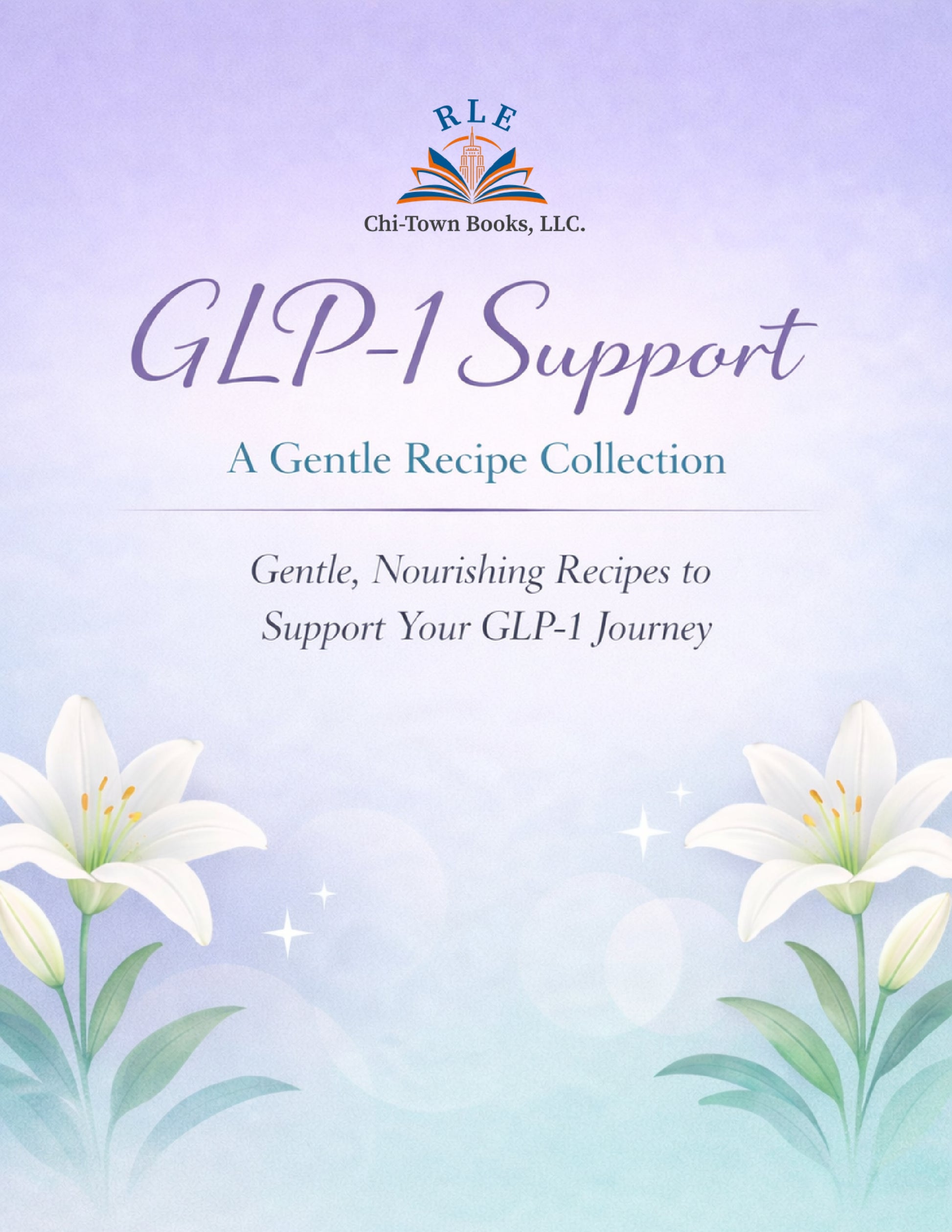 GLP-1 Support: A Gentle Recipe Collection RLE Chi-Town Books, LLC